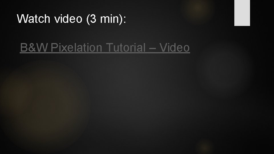 Watch video (3 min): B&W Pixelation Tutorial – Video 