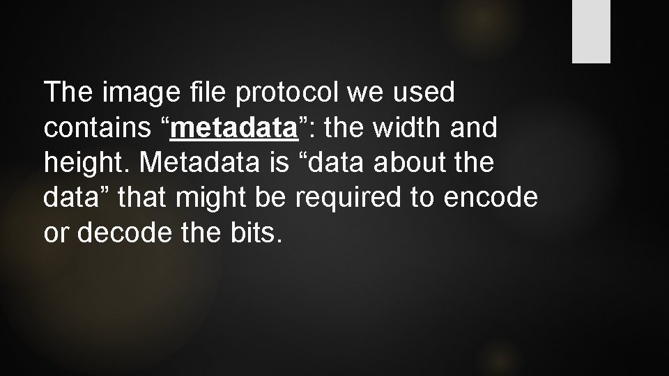 The image file protocol we used contains “metadata”: the width and height. Metadata is The image file protocol we used contains “metadata”: the width and height. Metadata is