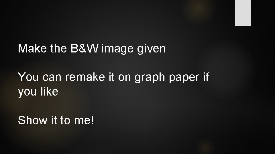 Make the B&W image given You can remake it on graph paper if you Make the B&W image given You can remake it on graph paper if you
