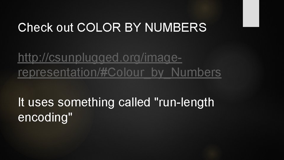 Check out COLOR BY NUMBERS http: //csunplugged. org/imagerepresentation/#Colour_by_Numbers It uses something called "run-length encoding"