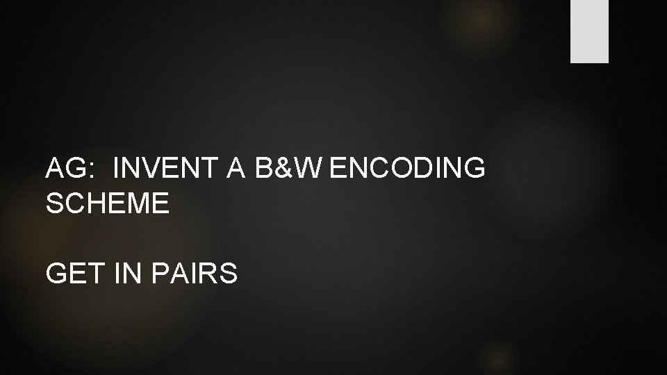 AG: INVENT A B&W ENCODING SCHEME GET IN PAIRS 