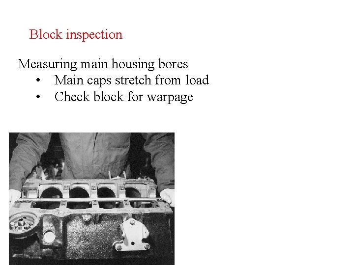 Block inspection Measuring main housing bores • Main caps stretch from load • Check