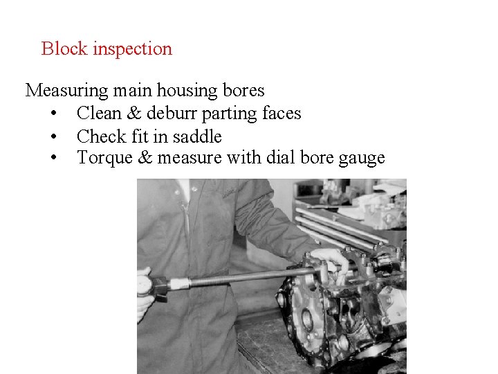 Block inspection Measuring main housing bores • Clean & deburr parting faces • Check Block inspection Measuring main housing bores • Clean & deburr parting faces • Check
