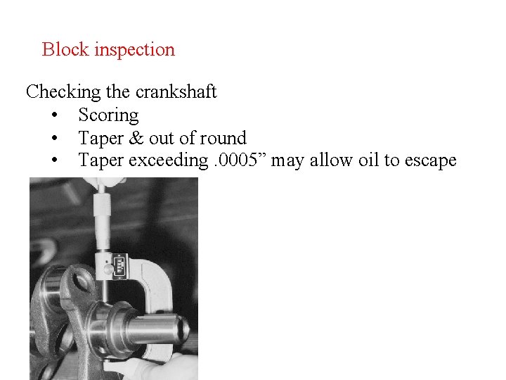 Block inspection Checking the crankshaft • Scoring • Taper & out of round •