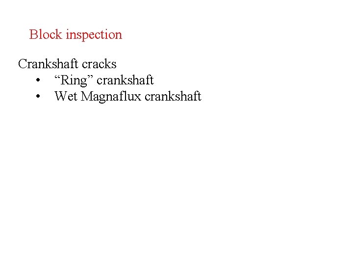 Block inspection Crankshaft cracks • “Ring” crankshaft • Wet Magnaflux crankshaft Block inspection Crankshaft cracks • “Ring” crankshaft • Wet Magnaflux crankshaft