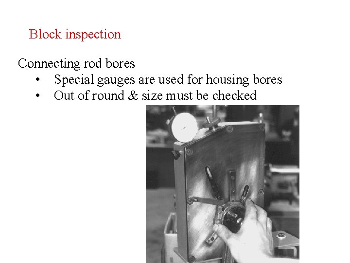 Block inspection Connecting rod bores • Special gauges are used for housing bores •