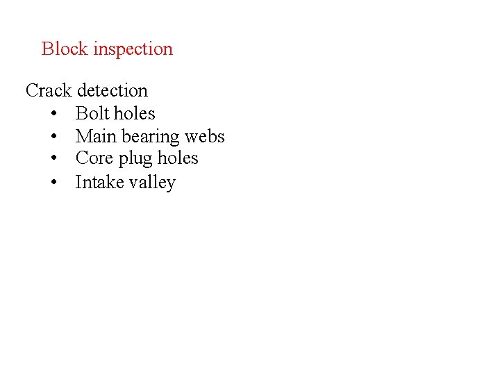 Block inspection Crack detection • Bolt holes • Main bearing webs • Core plug