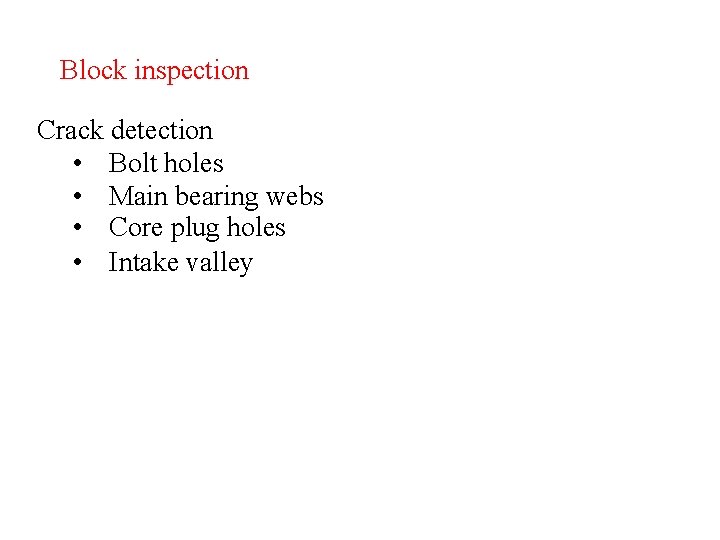 Block inspection Crack detection • Bolt holes • Main bearing webs • Core plug Block inspection Crack detection • Bolt holes • Main bearing webs • Core plug