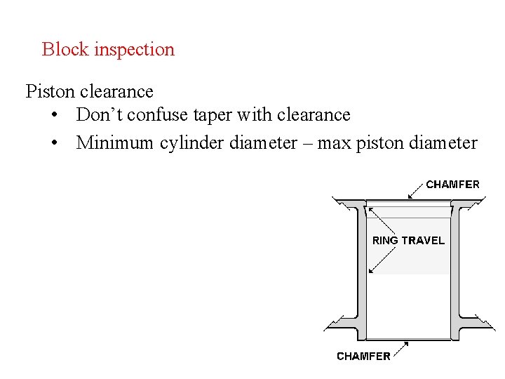Block inspection Piston clearance • Don’t confuse taper with clearance • Minimum cylinder diameter Block inspection Piston clearance • Don’t confuse taper with clearance • Minimum cylinder diameter