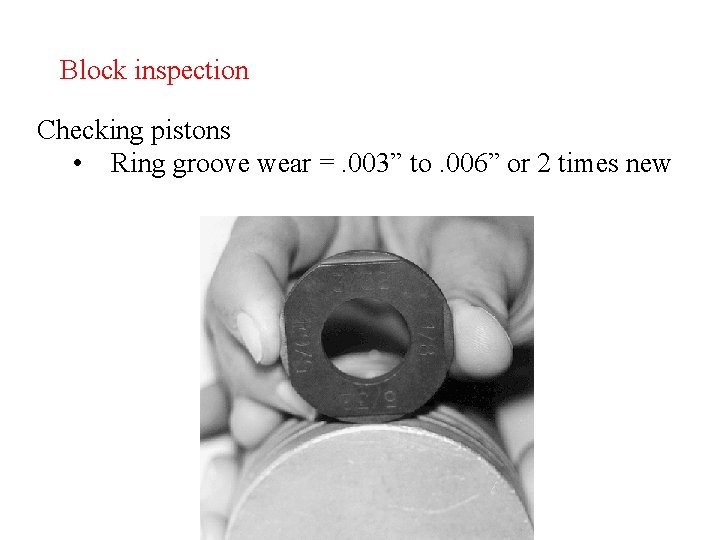 Block inspection Checking pistons • Ring groove wear =. 003” to. 006” or 2