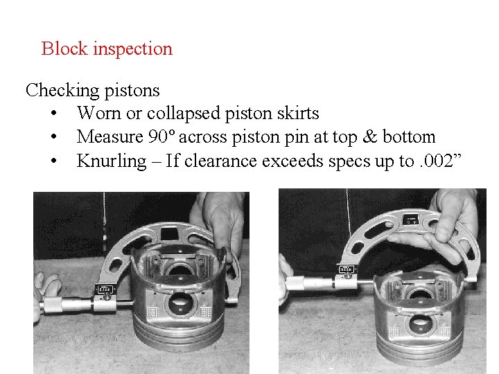 Block inspection Checking pistons • Worn or collapsed piston skirts • Measure 90º across