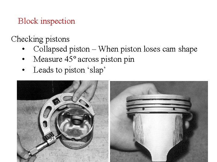 Block inspection Checking pistons • Collapsed piston – When piston loses cam shape •
