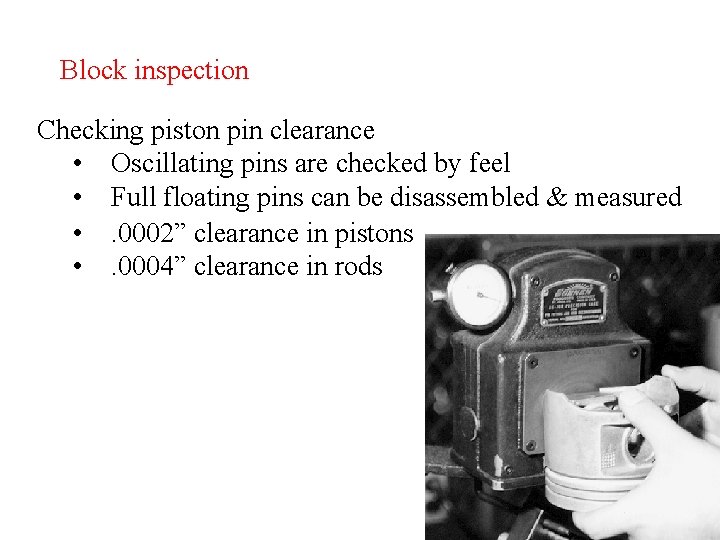 Block inspection Checking piston pin clearance • Oscillating pins are checked by feel •