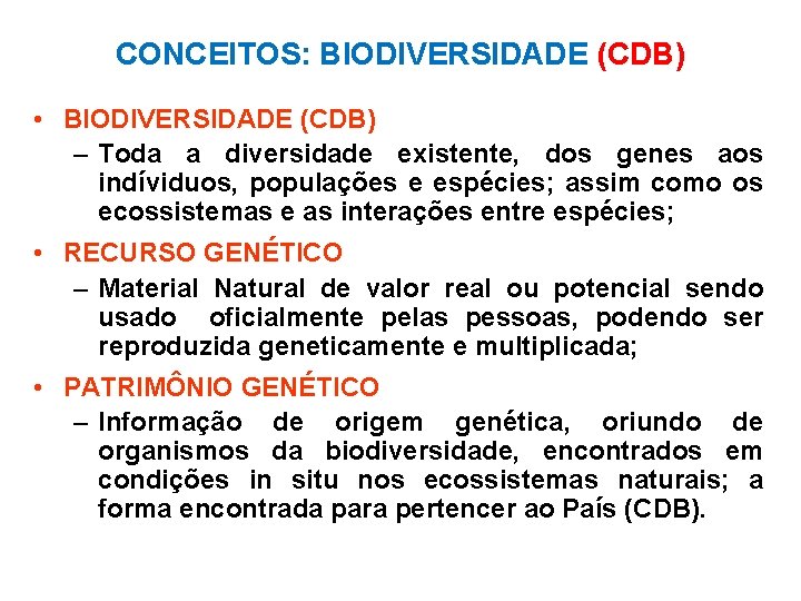 CONCEITOS: BIODIVERSIDADE (CDB) • BIODIVERSIDADE (CDB) – Toda a diversidade existente, dos genes aos