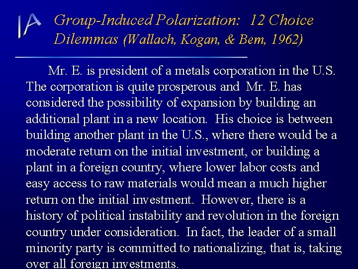 Group-Induced Polarization: 12 Choice Dilemmas (Wallach, Kogan, & Bem, 1962) Mr. E. is president
