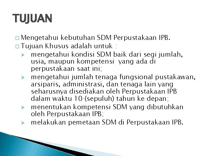  TUJUAN � Mengetahui kebutuhan SDM Perpustakaan IPB. � Tujuan Khusus adalah untuk :