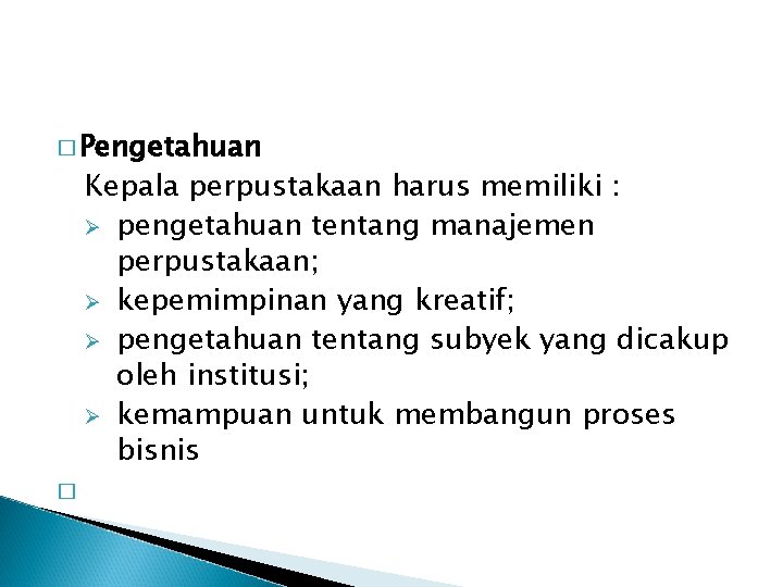 � Pengetahuan Kepala perpustakaan harus memiliki : Ø pengetahuan tentang manajemen perpustakaan; Ø kepemimpinan