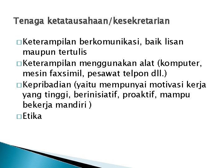 Tenaga ketatausahaan/kesekretarian � Keterampilan berkomunikasi, baik lisan maupun tertulis � Keterampilan menggunakan alat (komputer,