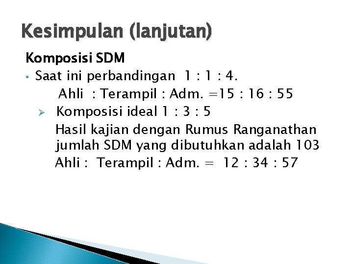 Kesimpulan (lanjutan) Komposisi SDM • Saat ini perbandingan 1 : 4. Ahli : Terampil