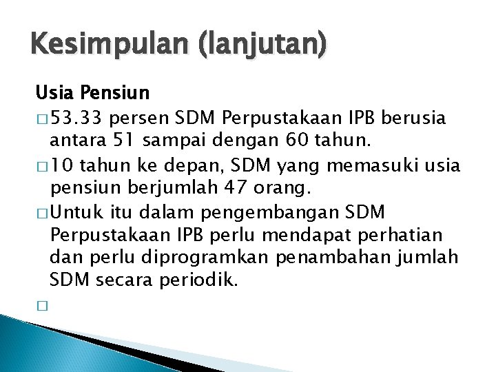 Kesimpulan (lanjutan) Usia Pensiun � 53. 33 persen SDM Perpustakaan IPB berusia antara 51