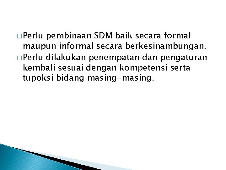 � Perlu pembinaan SDM baik secara formal maupun informal secara berkesinambungan. � Perlu dilakukan