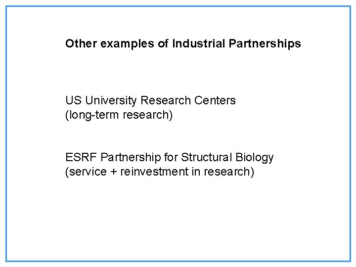 Other examples of Industrial Partnerships US University Research Centers (long-term research) ESRF Partnership for Other examples of Industrial Partnerships US University Research Centers (long-term research) ESRF Partnership for