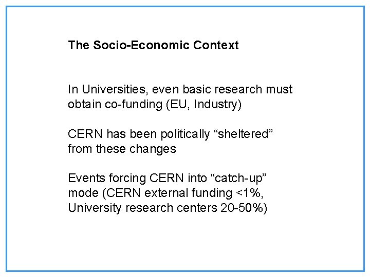 The Socio-Economic Context In Universities, even basic research must obtain co-funding (EU, Industry) CERN The Socio-Economic Context In Universities, even basic research must obtain co-funding (EU, Industry) CERN