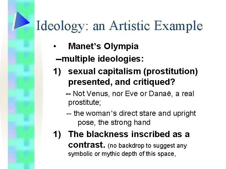Ideology: an Artistic Example • Manet’s Olympia --multiple ideologies: 1) sexual capitalism (prostitution) presented,