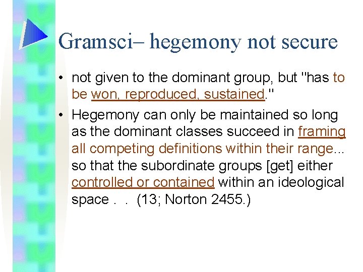 Gramsci– hegemony not secure • not given to the dominant group, but "has to