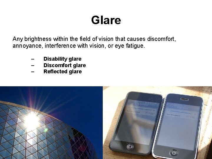 Glare Any brightness within the field of vision that causes discomfort, annoyance, interference with