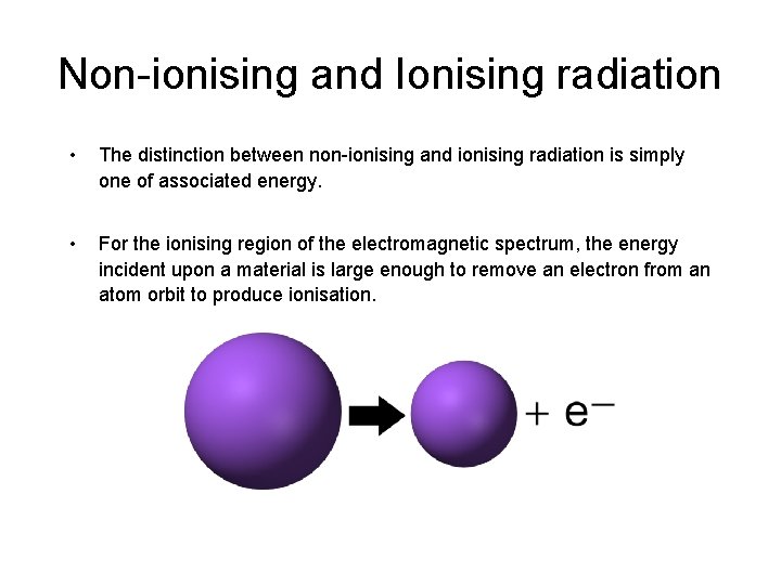 Non-ionising and Ionising radiation • The distinction between non-ionising and ionising radiation is simply