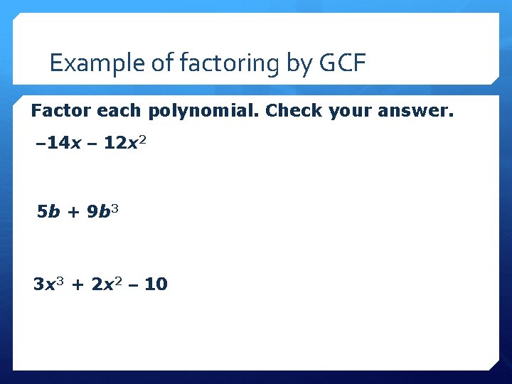 Example of factoring by GCF Factor each polynomial. Check your answer. – 14 x