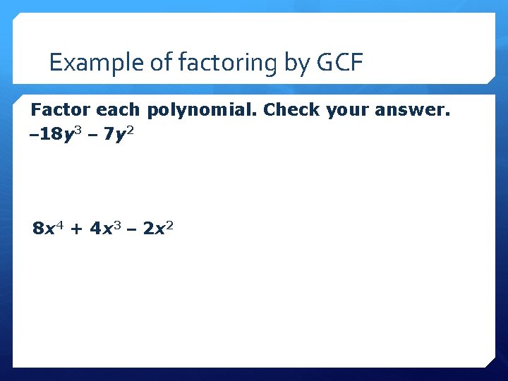 Example of factoring by GCF Factor each polynomial. Check your answer. – 18 y