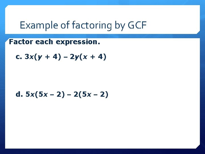 Example of factoring by GCF Factor each expression. c. 3 x(y + 4) –