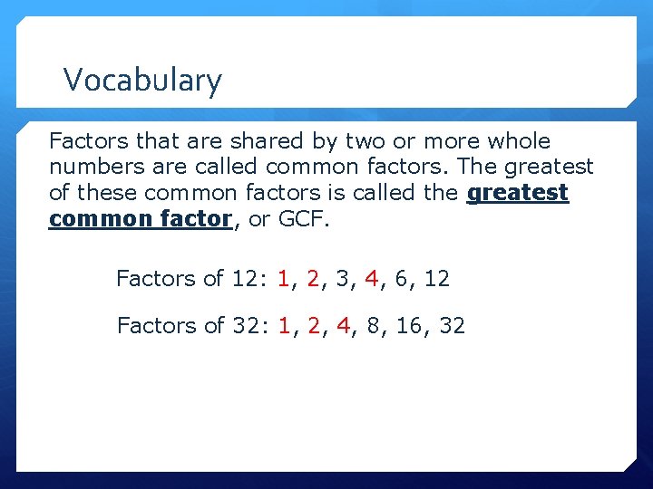Vocabulary Factors that are shared by two or more whole numbers are called common