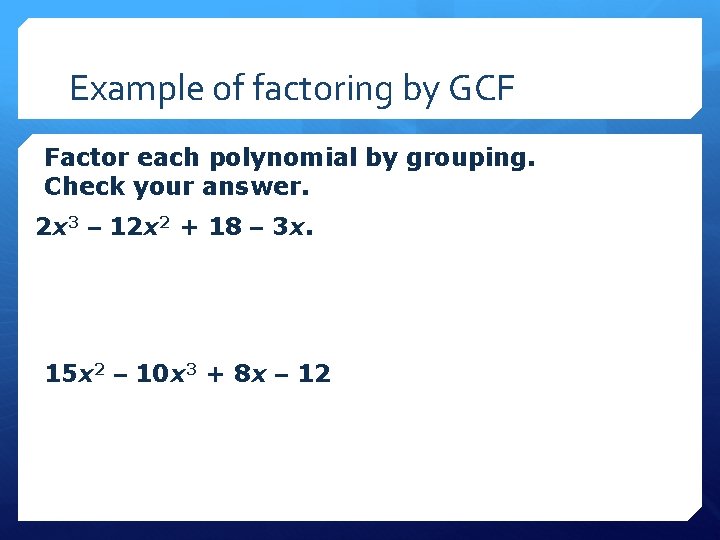 Example of factoring by GCF Factor each polynomial by grouping. Check your answer. 2