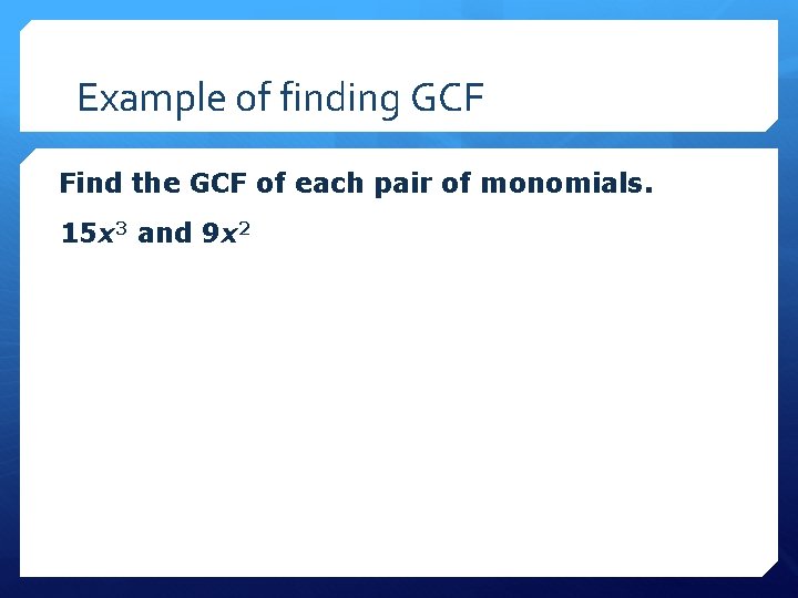 Example of finding GCF Find the GCF of each pair of monomials. 15 x