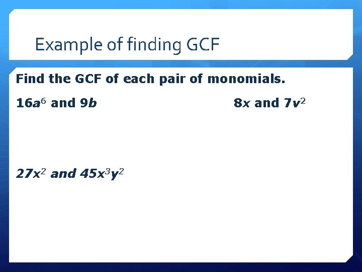 Example of finding GCF Find the GCF of each pair of monomials. 16 a