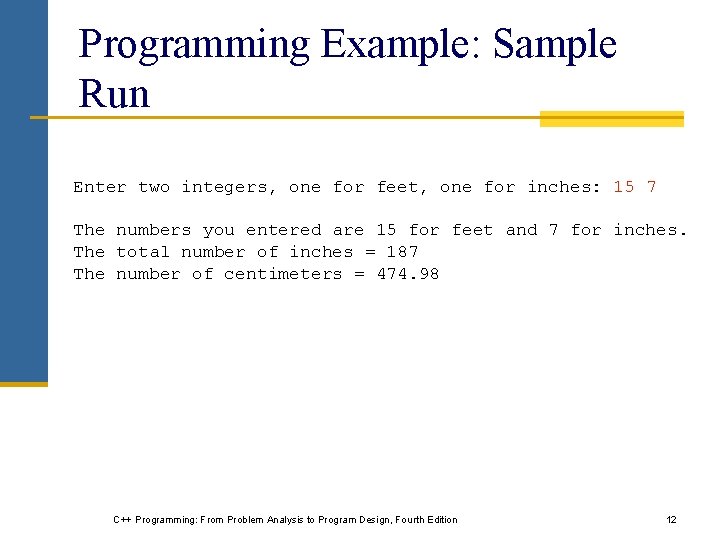 Programming Example: Sample Run Enter two integers, one for feet, one for inches: 15 Programming Example: Sample Run Enter two integers, one for feet, one for inches: 15