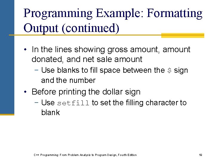 Programming Example: Formatting Output (continued) • In the lines showing gross amount, amount donated, Programming Example: Formatting Output (continued) • In the lines showing gross amount, amount donated,