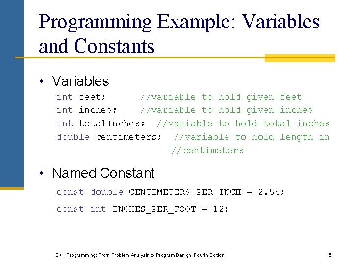 Programming Example: Variables and Constants • Variables int feet; //variable to hold given feet Programming Example: Variables and Constants • Variables int feet; //variable to hold given feet