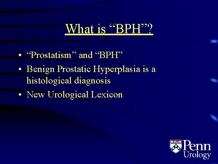 What is “BPH”? • “Prostatism” and “BPH” • Benign Prostatic Hyperplasia is a histological