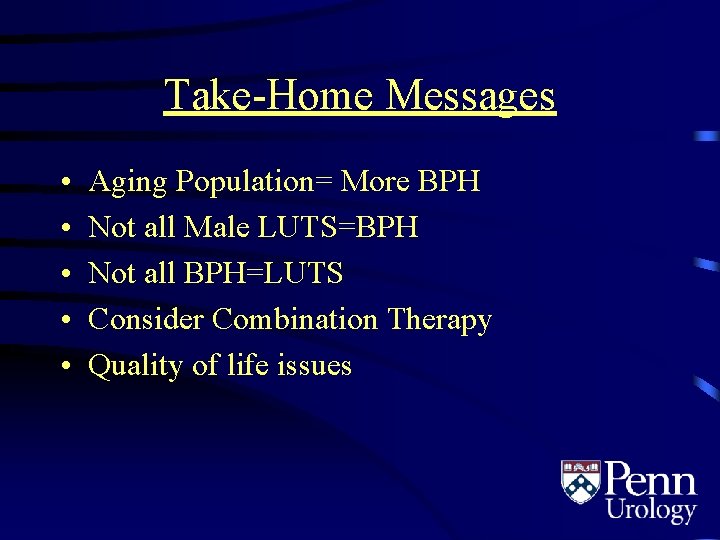 Take-Home Messages • • • Aging Population= More BPH Not all Male LUTS=BPH Not