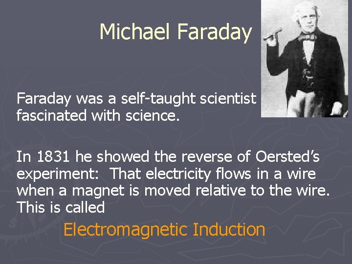 Michael Faraday was a self-taught scientist fascinated with science. In 1831 he showed the
