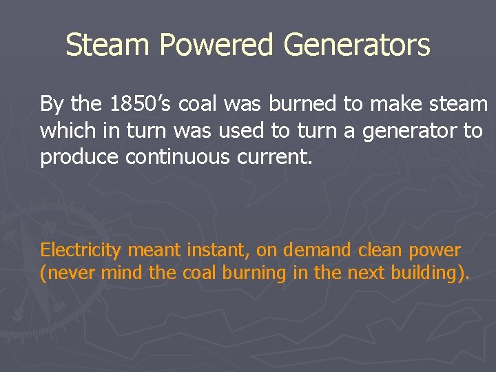 Steam Powered Generators By the 1850’s coal was burned to make steam which in