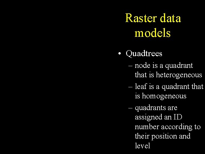 Raster data models • Quadtrees – node is a quadrant that is heterogeneous – Raster data models • Quadtrees – node is a quadrant that is heterogeneous –
