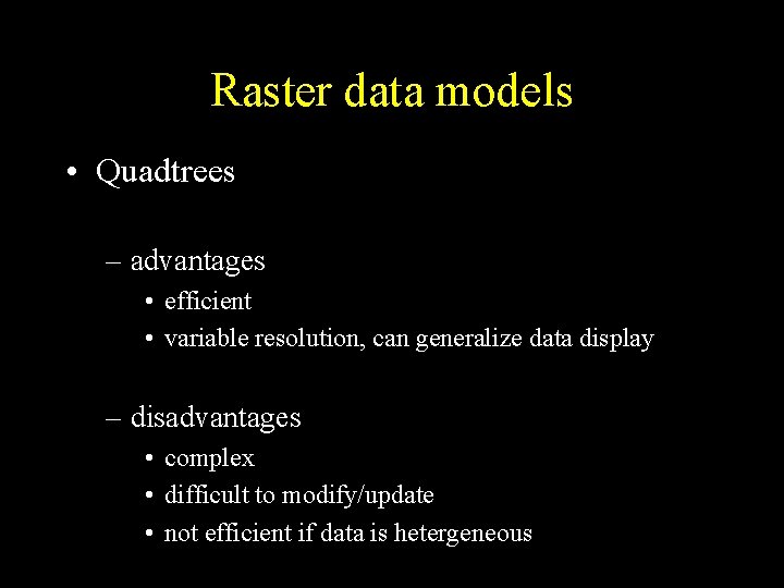 Raster data models • Quadtrees – advantages • efficient • variable resolution, can generalize Raster data models • Quadtrees – advantages • efficient • variable resolution, can generalize