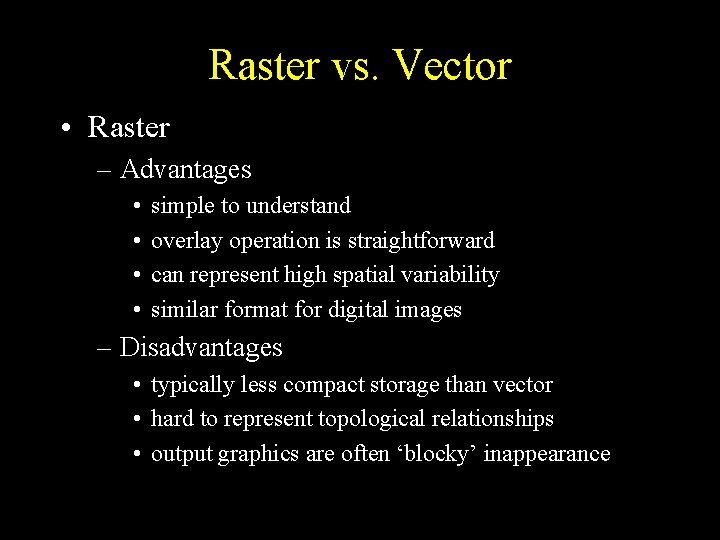 Raster vs. Vector • Raster – Advantages • • simple to understand overlay operation Raster vs. Vector • Raster – Advantages • • simple to understand overlay operation