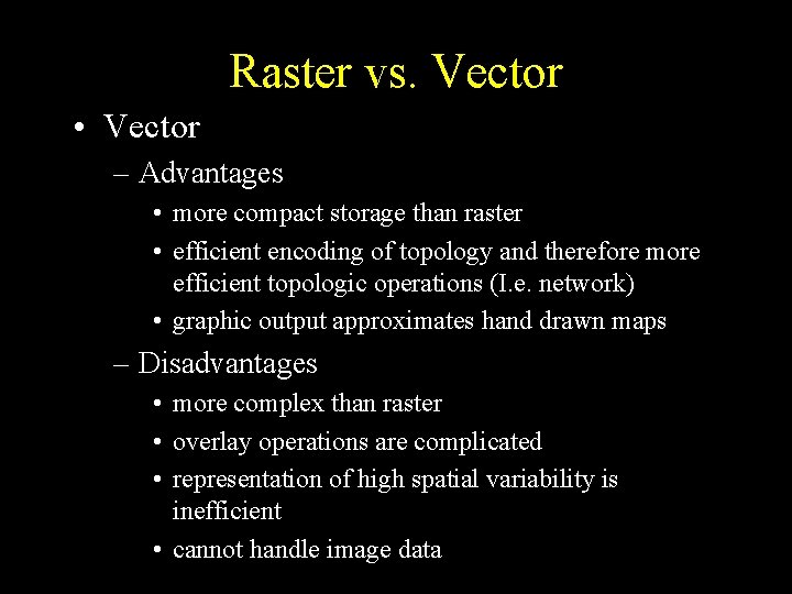 Raster vs. Vector • Vector – Advantages • more compact storage than raster • Raster vs. Vector • Vector – Advantages • more compact storage than raster •