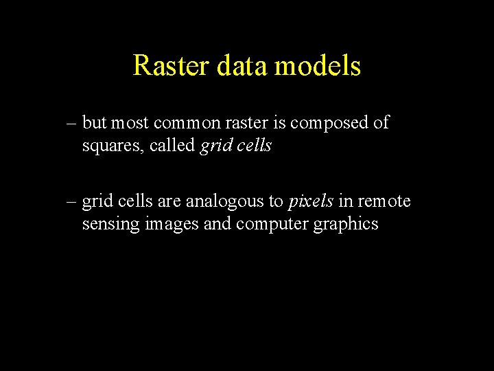 Raster data models – but most common raster is composed of squares, called grid Raster data models – but most common raster is composed of squares, called grid